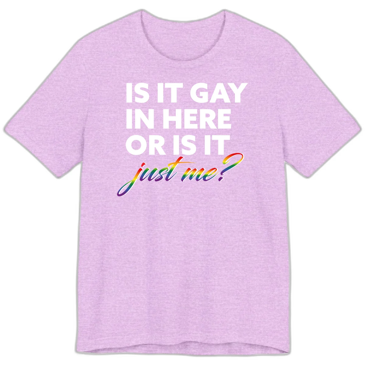 Bold white text reading "Is It Gay In Here Or Is It" with rainbow gradient lettering spelling "just me?" featuring pride flag colors on gray background in Heather Prism Lilac