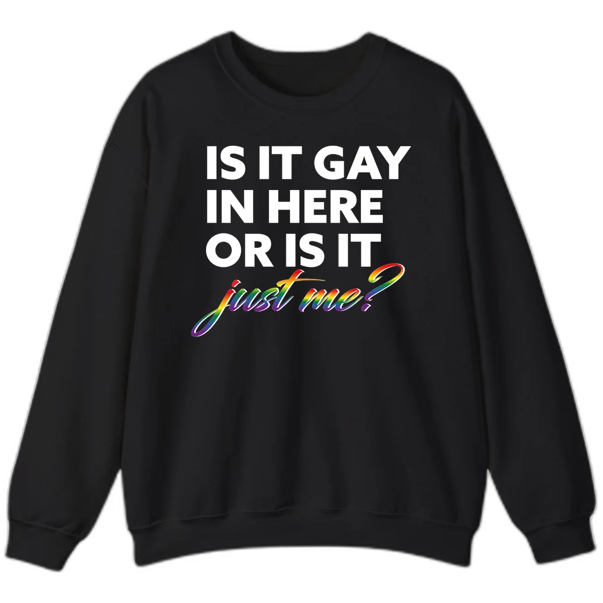 Bold white text reading "Is It Gay In Here Or Is It" with rainbow gradient lettering spelling "just me?" featuring pride flag colors on gray background in Black