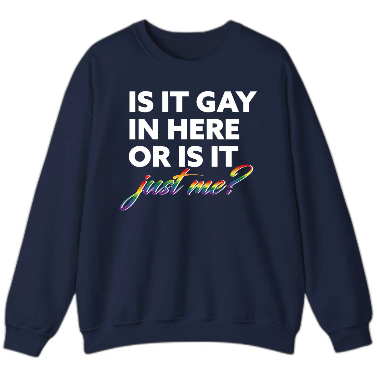 Bold white text reading "Is It Gay In Here Or Is It" with rainbow gradient lettering spelling "just me?" featuring pride flag colors on gray background in Navy