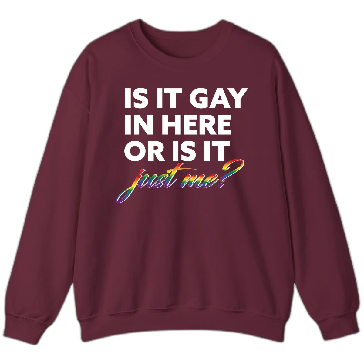 Bold white text reading "Is It Gay In Here Or Is It" with rainbow gradient lettering spelling "just me?" featuring pride flag colors on gray background in Maroon