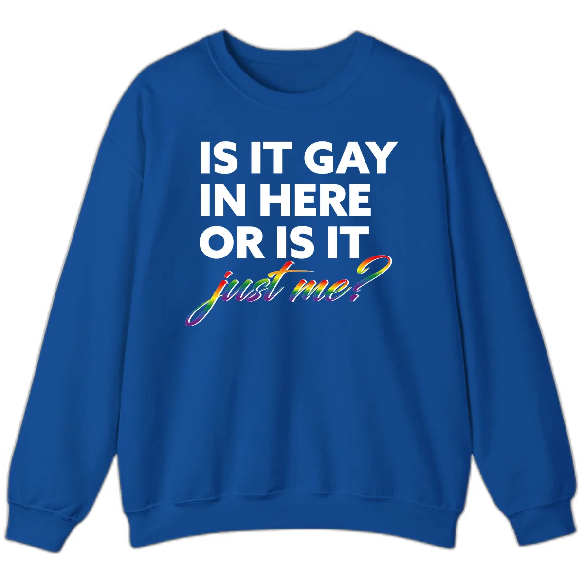 Bold white text reading "Is It Gay In Here Or Is It" with rainbow gradient lettering spelling "just me?" featuring pride flag colors on gray background in Royal