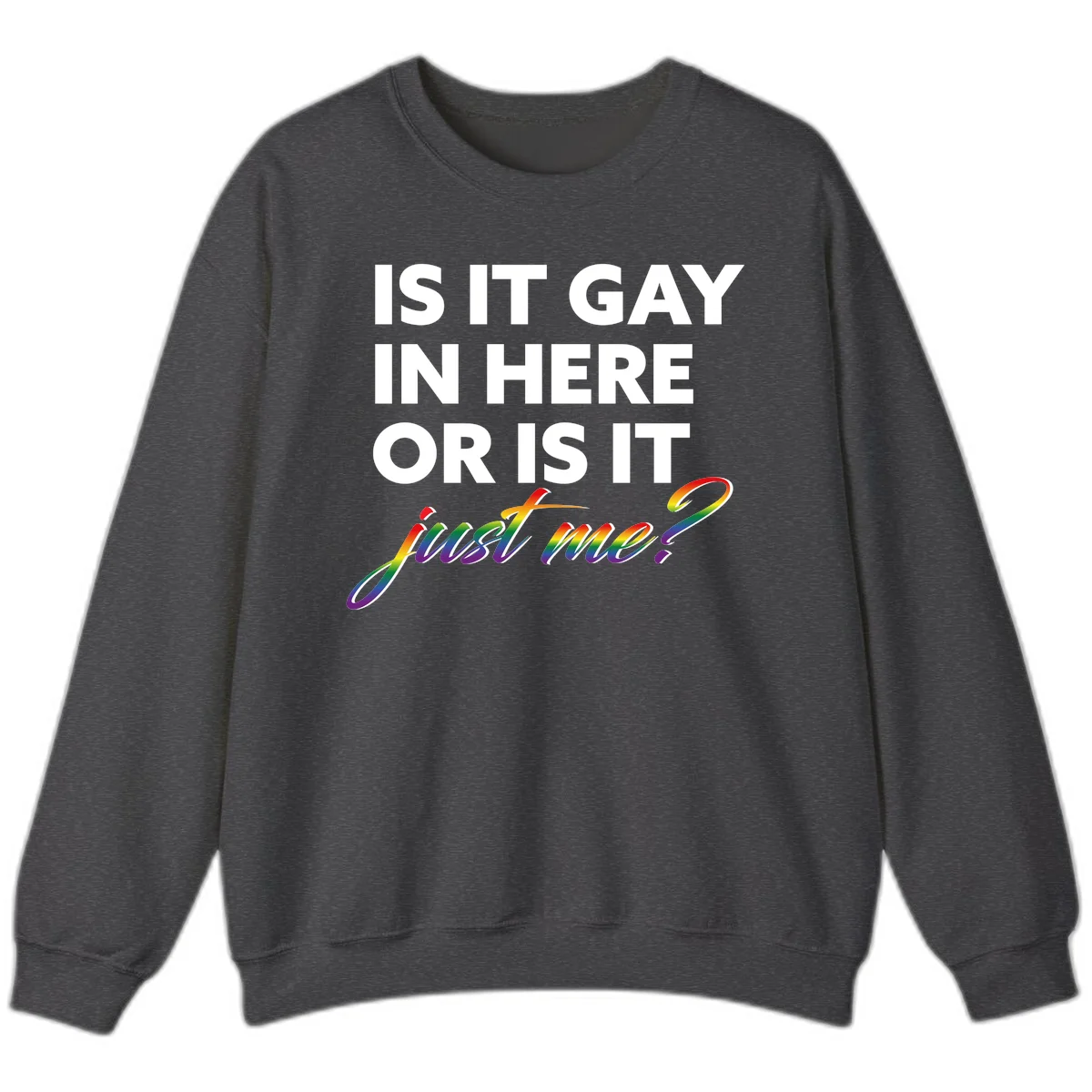 Bold white text reading "Is It Gay In Here Or Is It" with rainbow gradient lettering spelling "just me?" featuring pride flag colors on gray background in Dark Heather