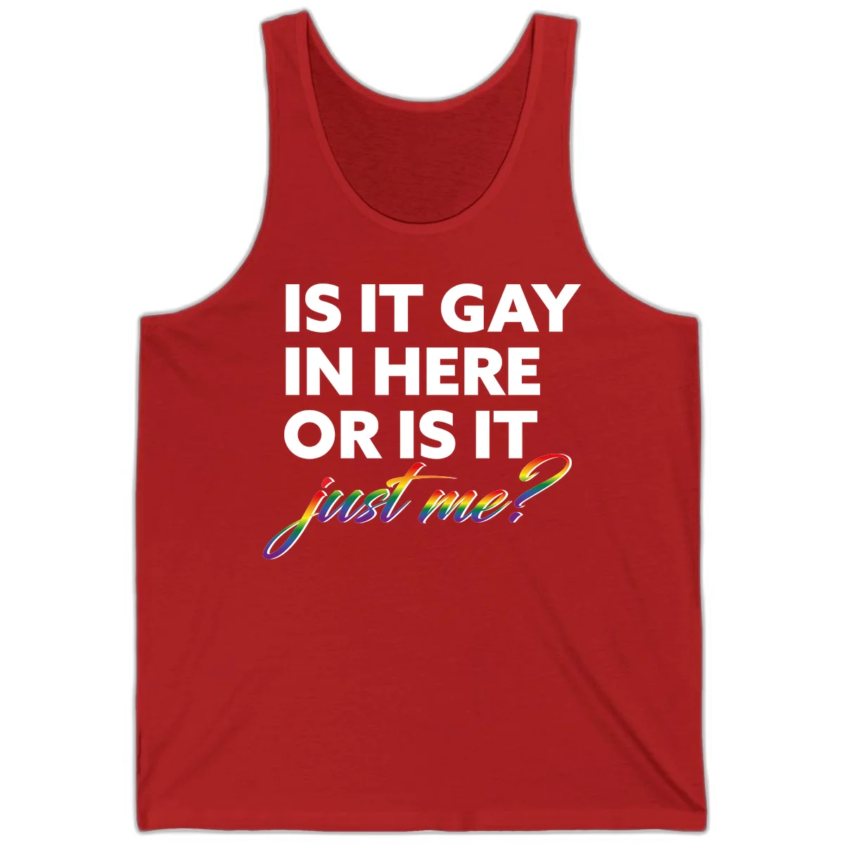 Bold white text reading "Is It Gay In Here Or Is It" with rainbow gradient lettering spelling "just me?" featuring pride flag colors on gray background in Red