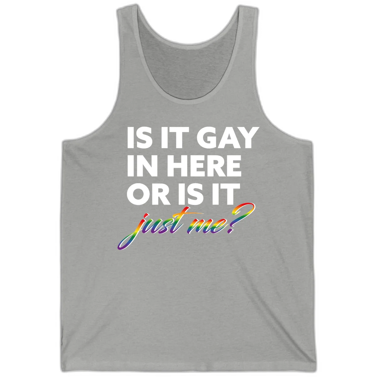 Bold white text reading "Is It Gay In Here Or Is It" with rainbow gradient lettering spelling "just me?" featuring pride flag colors on gray background in Athletic Heather