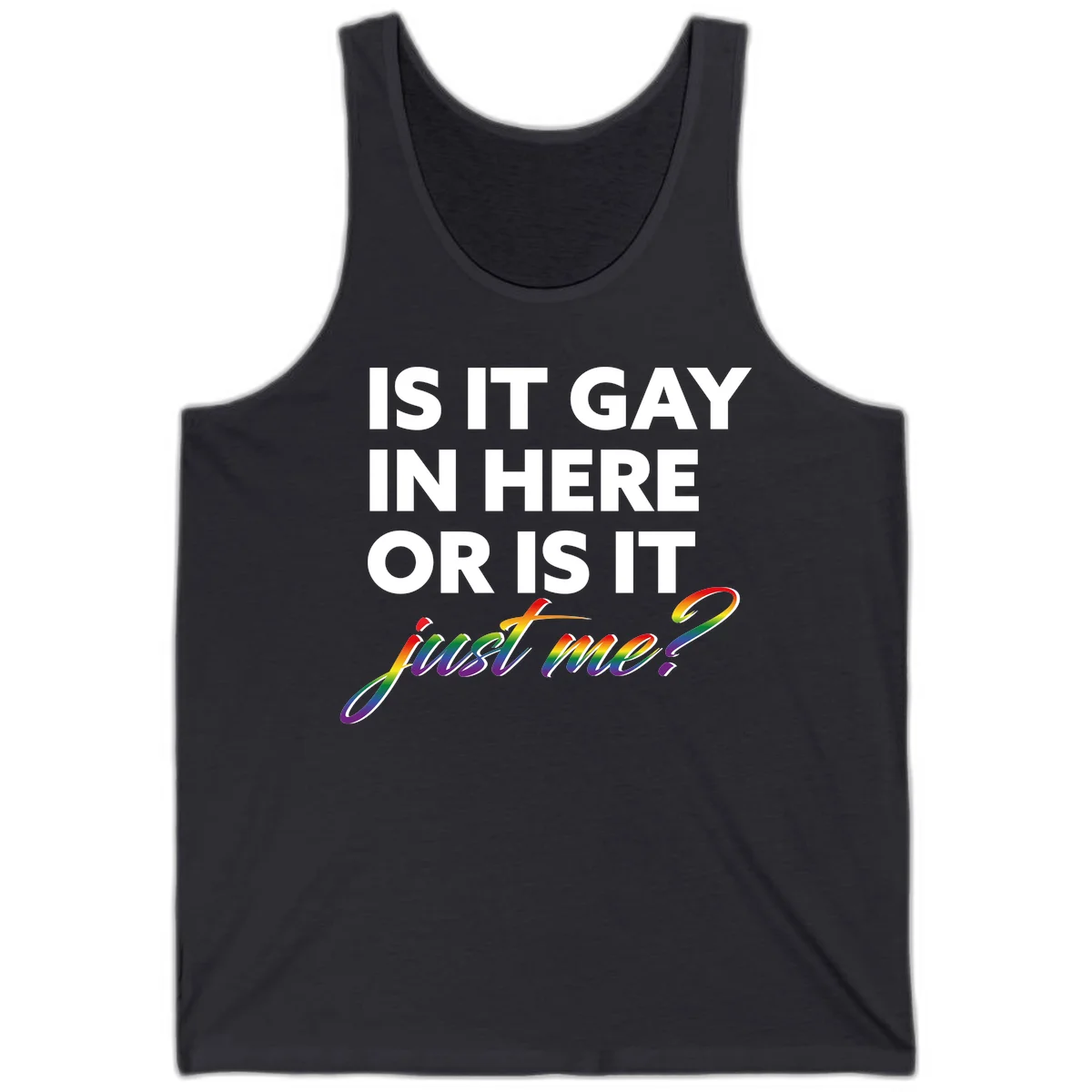 Bold white text reading "Is It Gay In Here Or Is It" with rainbow gradient lettering spelling "just me?" featuring pride flag colors on gray background in Dark Grey