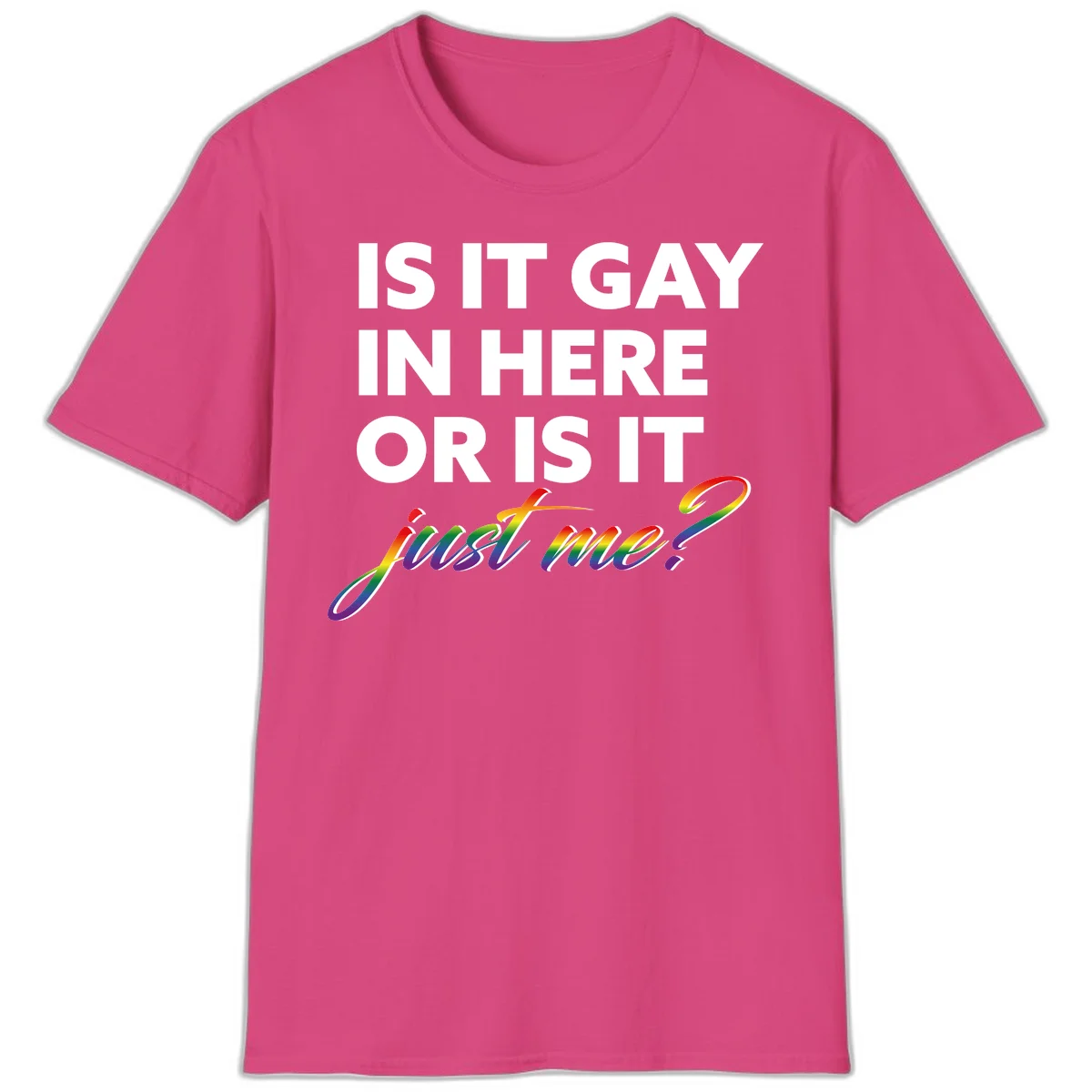 Bold white text reading "Is It Gay In Here Or Is It" with rainbow gradient lettering spelling "just me?" featuring pride flag colors on gray background in Heliconia