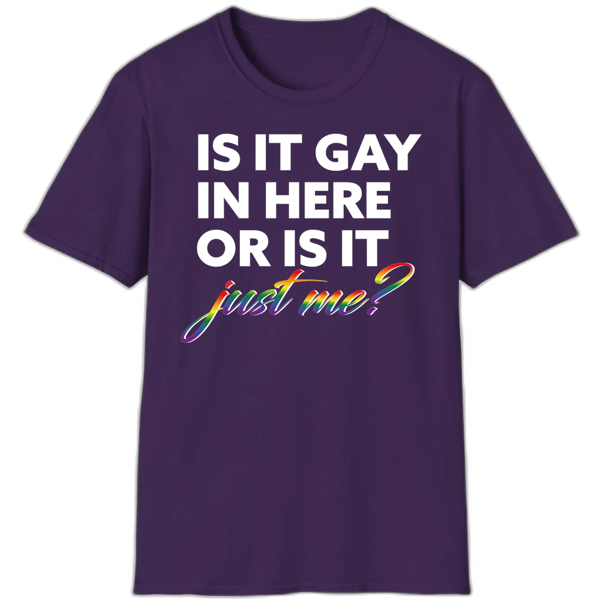 Bold white text reading "Is It Gay In Here Or Is It" with rainbow gradient lettering spelling "just me?" featuring pride flag colors on gray background in Purple