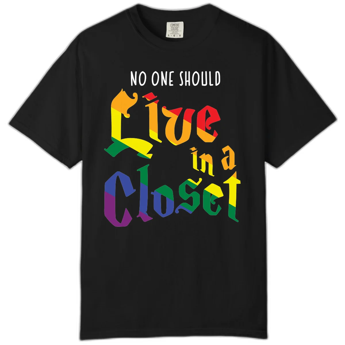 Colorful rainbow typography reading 'NO ONE SHOULD LIVE IN A CLOSET' with letters filled in pride flag colors in Black