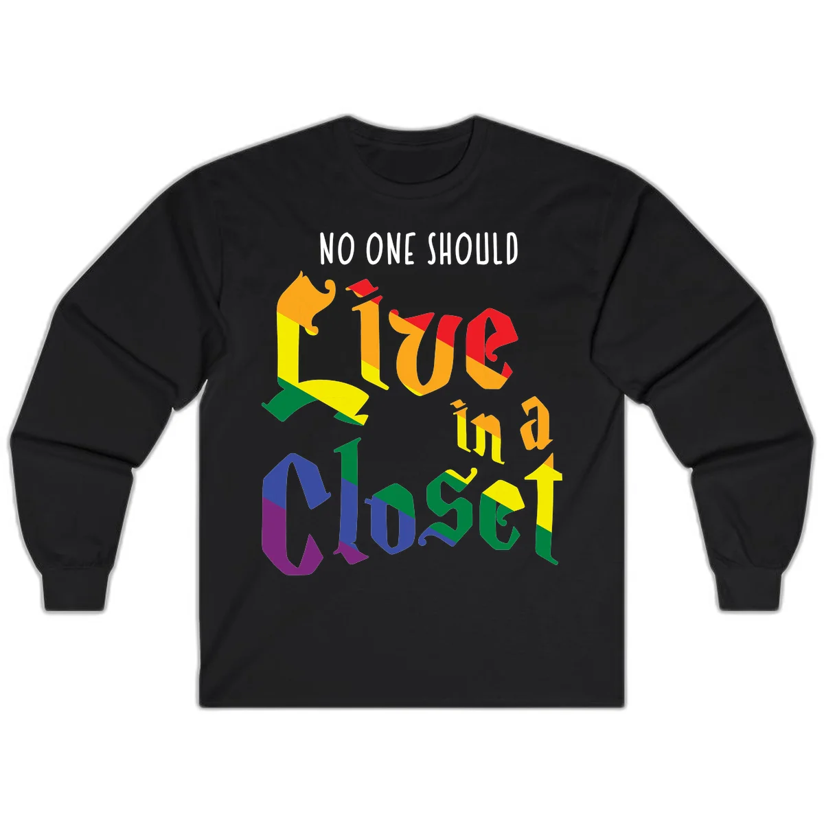 Colorful rainbow typography reading 'NO ONE SHOULD LIVE IN A CLOSET' with letters filled in pride flag colors in Black