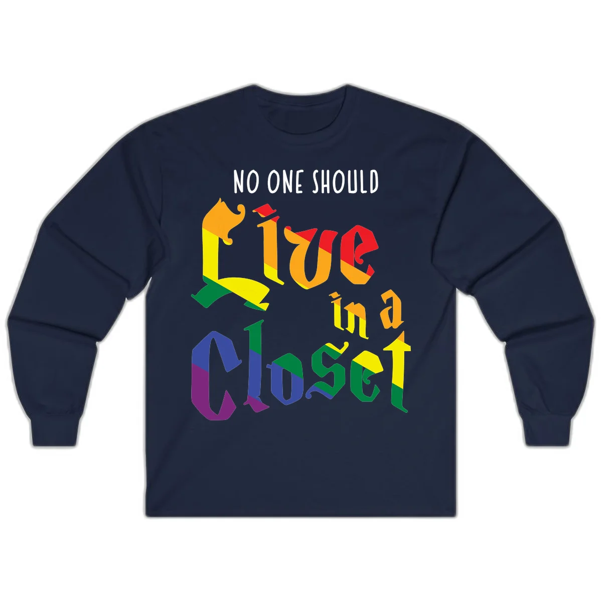 Colorful rainbow typography reading 'NO ONE SHOULD LIVE IN A CLOSET' with letters filled in pride flag colors in Navy