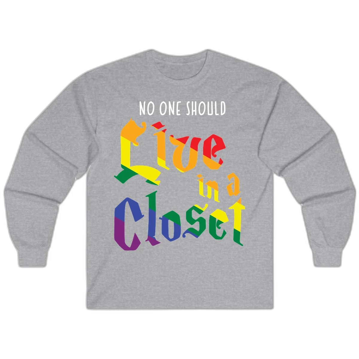 Colorful rainbow typography reading 'NO ONE SHOULD LIVE IN A CLOSET' with letters filled in pride flag colors in Sport Grey