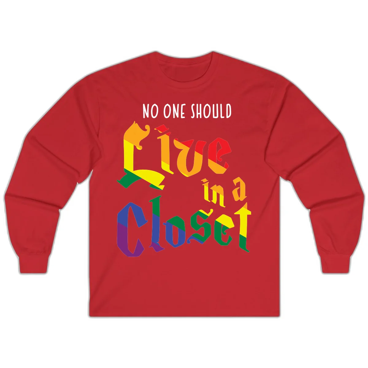 Colorful rainbow typography reading 'NO ONE SHOULD LIVE IN A CLOSET' with letters filled in pride flag colors in Red