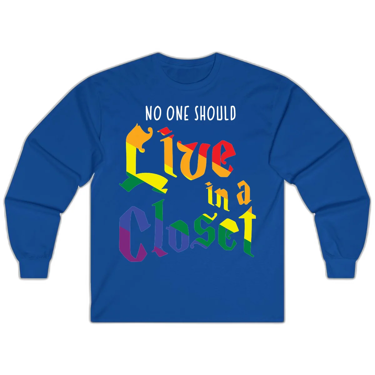 Colorful rainbow typography reading 'NO ONE SHOULD LIVE IN A CLOSET' with letters filled in pride flag colors in Royal
