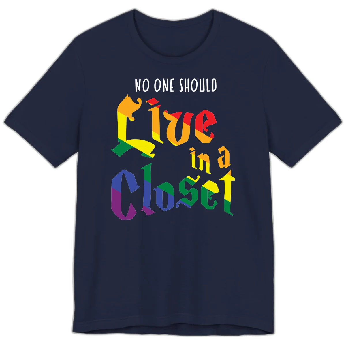 Colorful rainbow typography reading 'NO ONE SHOULD LIVE IN A CLOSET' with letters filled in pride flag colors in Navy