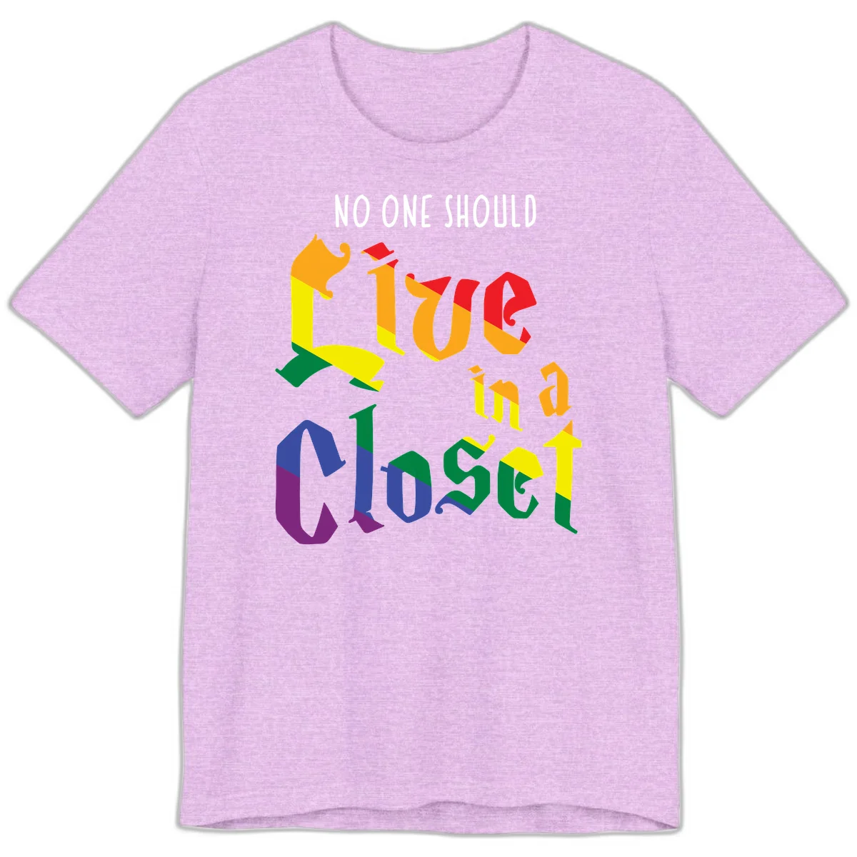 Colorful rainbow typography reading 'NO ONE SHOULD LIVE IN A CLOSET' with letters filled in pride flag colors in Heather Prism Lilac