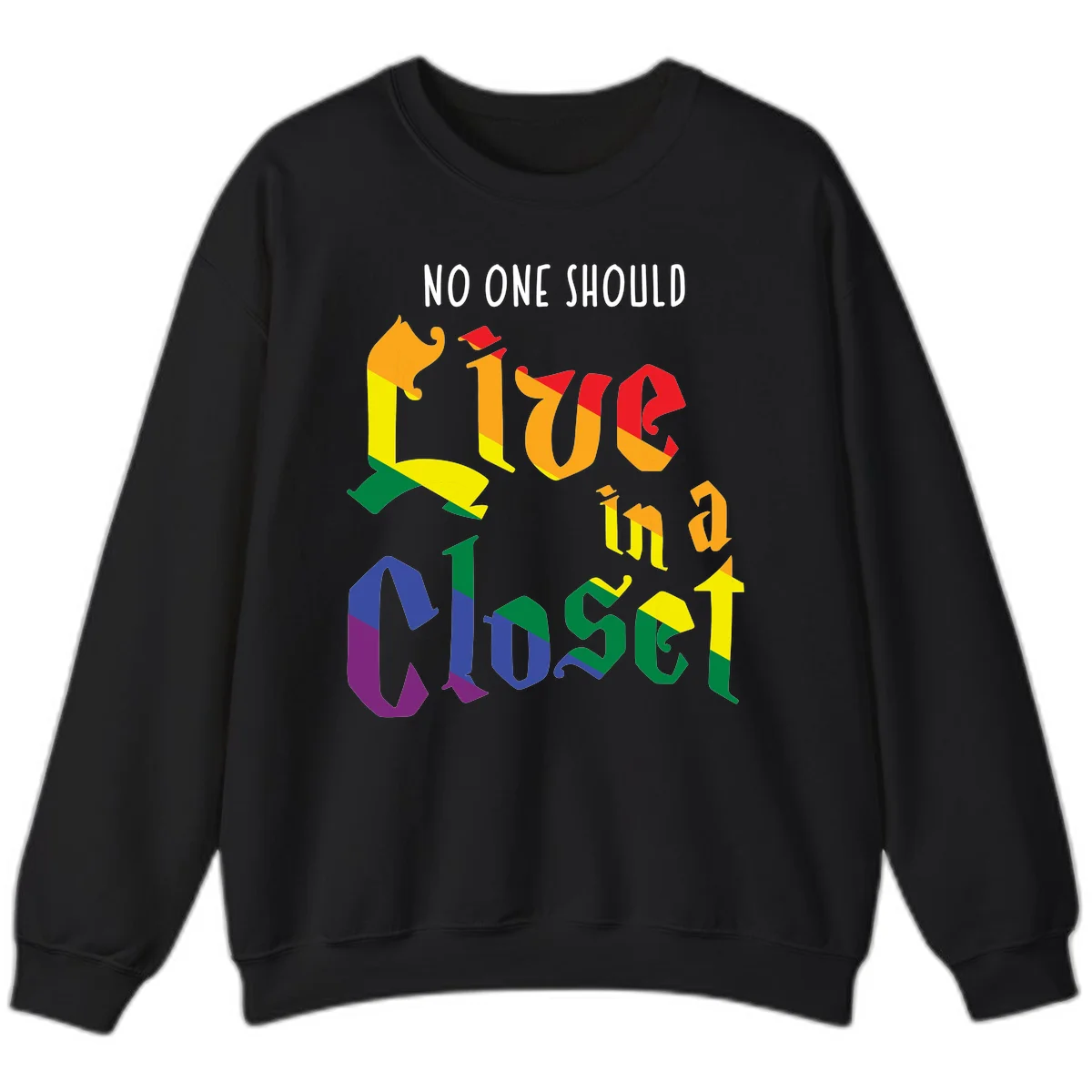 Colorful rainbow typography reading 'NO ONE SHOULD LIVE IN A CLOSET' with letters filled in pride flag colors in Black