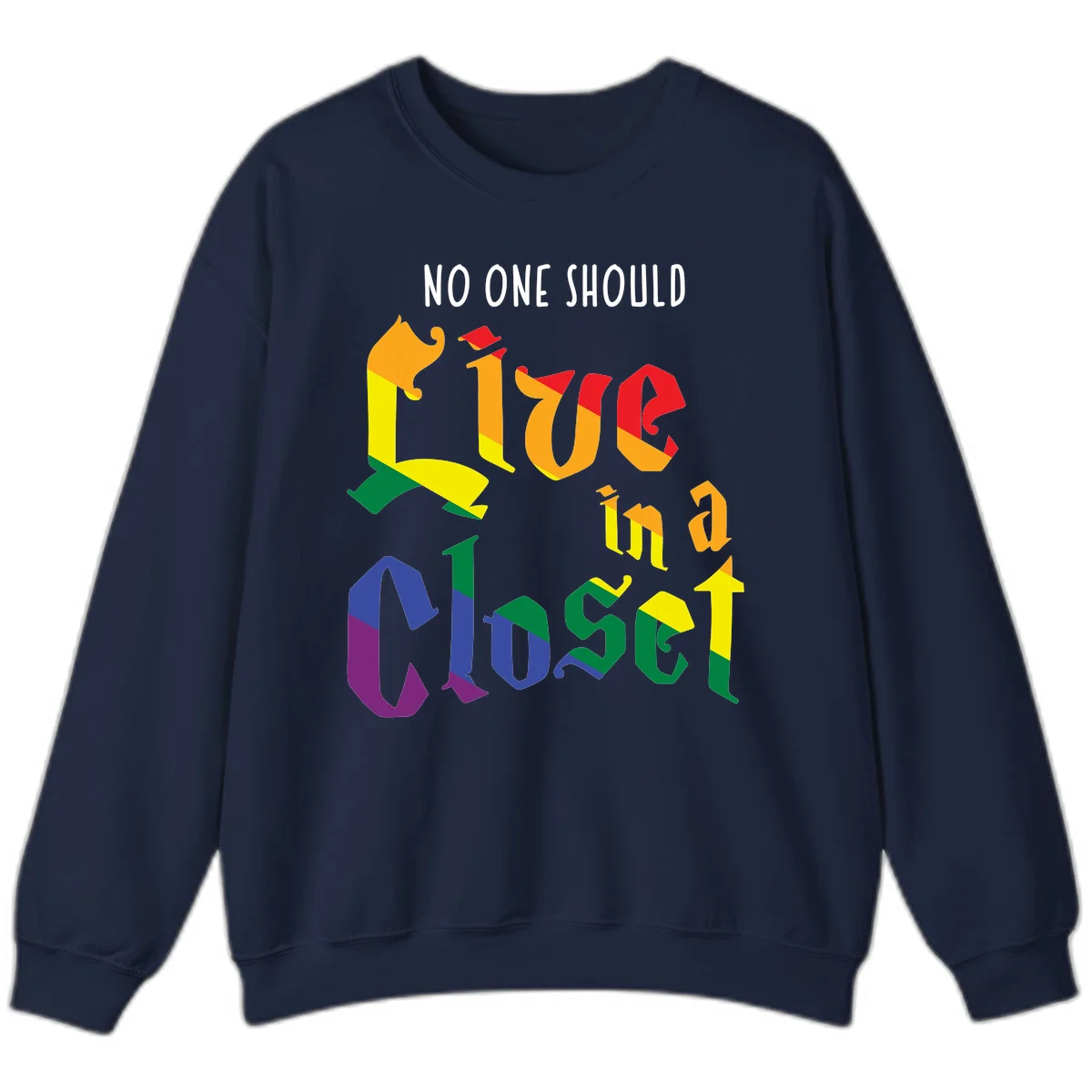 Colorful rainbow typography reading 'NO ONE SHOULD LIVE IN A CLOSET' with letters filled in pride flag colors in Navy
