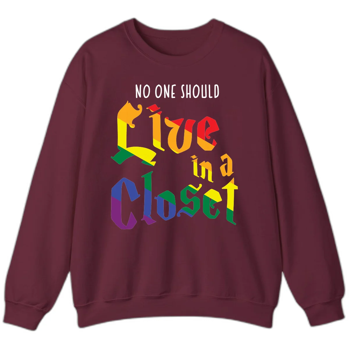 Colorful rainbow typography reading 'NO ONE SHOULD LIVE IN A CLOSET' with letters filled in pride flag colors in Maroon