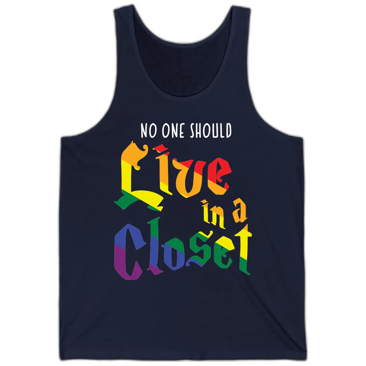 Colorful rainbow typography reading 'NO ONE SHOULD LIVE IN A CLOSET' with letters filled in pride flag colors in Navy