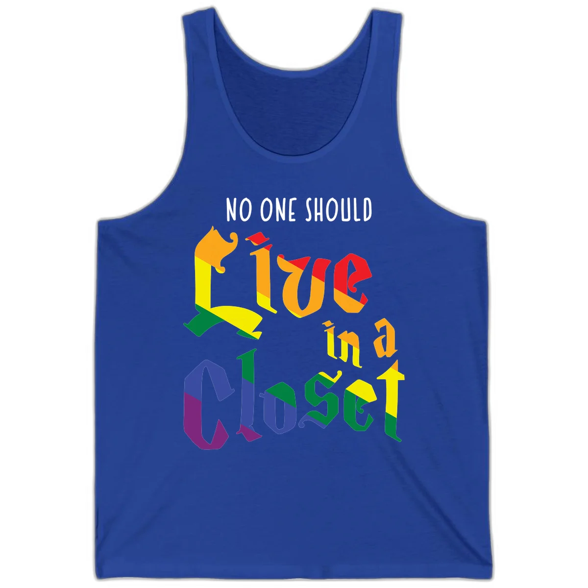 Colorful rainbow typography reading 'NO ONE SHOULD LIVE IN A CLOSET' with letters filled in pride flag colors in True Royal