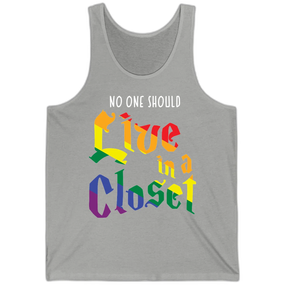 Colorful rainbow typography reading 'NO ONE SHOULD LIVE IN A CLOSET' with letters filled in pride flag colors in Athletic Heather