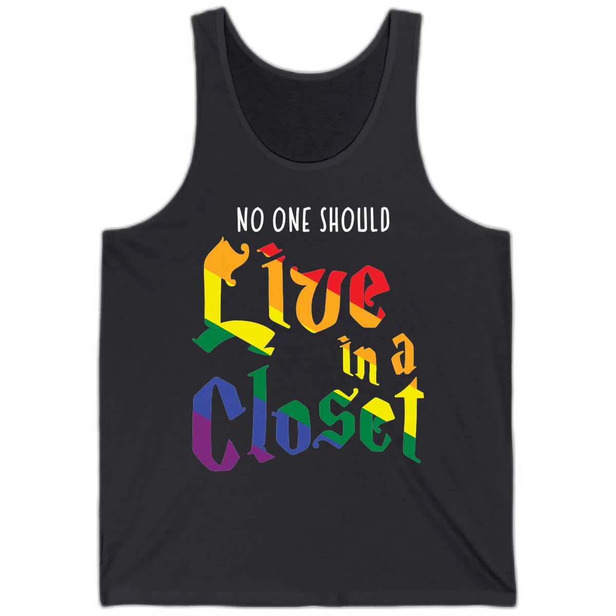 Colorful rainbow typography reading 'NO ONE SHOULD LIVE IN A CLOSET' with letters filled in pride flag colors in Dark Grey
