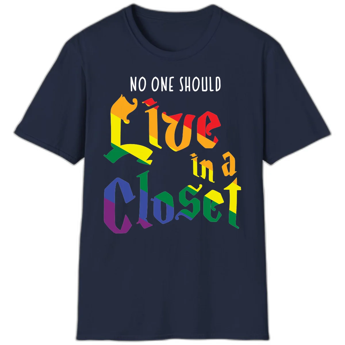 Colorful rainbow typography reading 'NO ONE SHOULD LIVE IN A CLOSET' with letters filled in pride flag colors in Navy