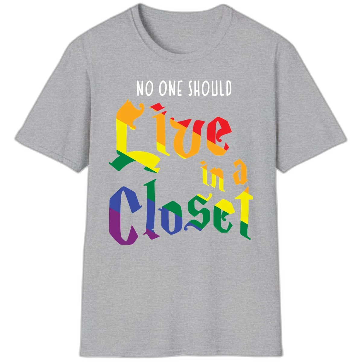 Colorful rainbow typography reading 'NO ONE SHOULD LIVE IN A CLOSET' with letters filled in pride flag colors in Sport Grey