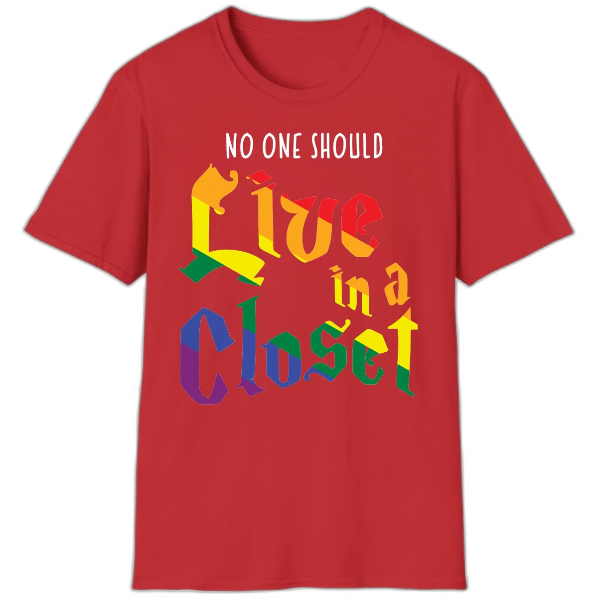 Colorful rainbow typography reading 'NO ONE SHOULD LIVE IN A CLOSET' with letters filled in pride flag colors in Red