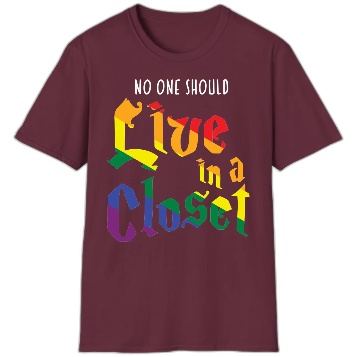 Colorful rainbow typography reading 'NO ONE SHOULD LIVE IN A CLOSET' with letters filled in pride flag colors in Maroon