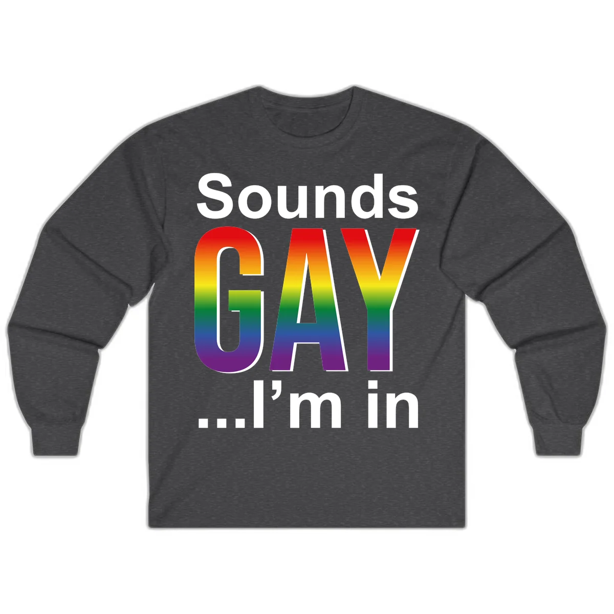 Sounds Gay I'm In design featuring large rainbow gradient letters spelling out the phrase against a gray background in Dark Heather