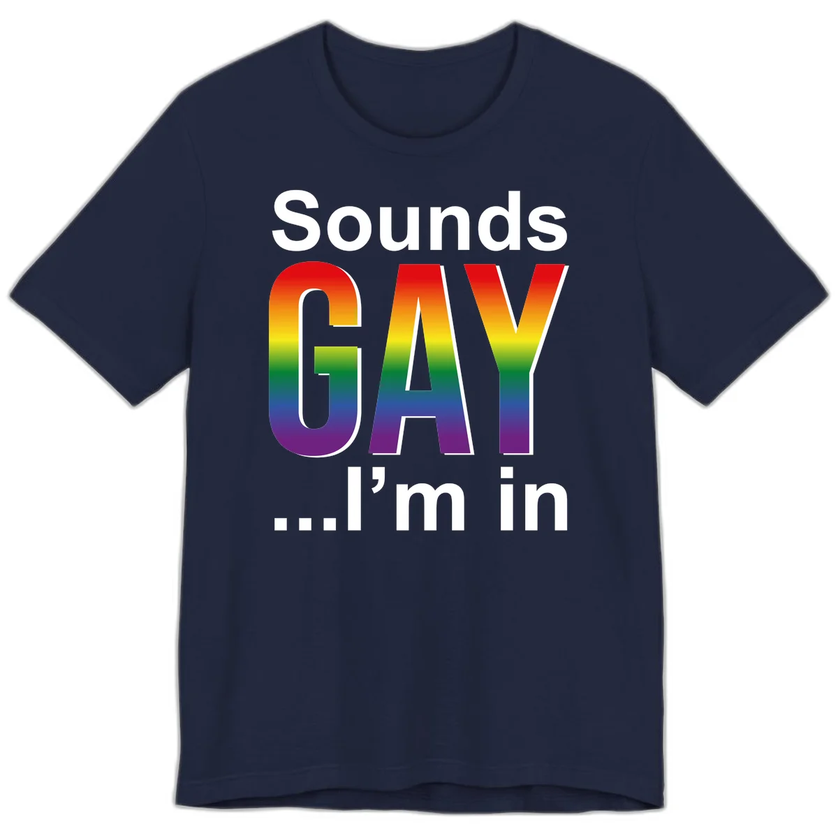 Sounds Gay I'm In design featuring large rainbow gradient letters spelling out the phrase against a gray background in Navy