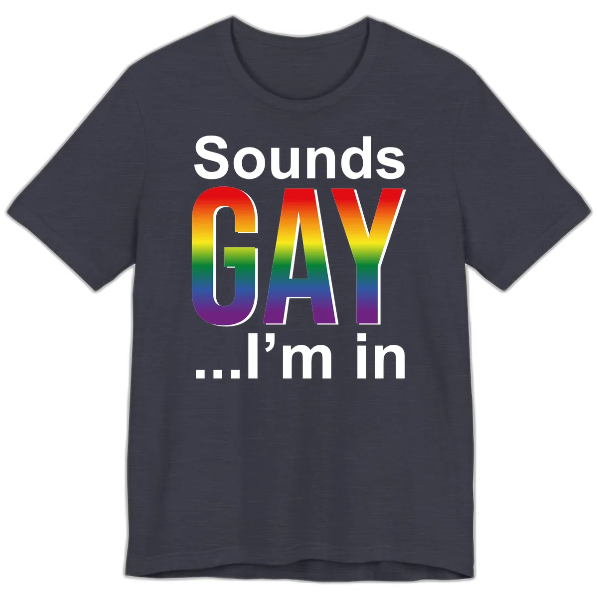 Sounds Gay I'm In design featuring large rainbow gradient letters spelling out the phrase against a gray background in Heather Midnight Navy