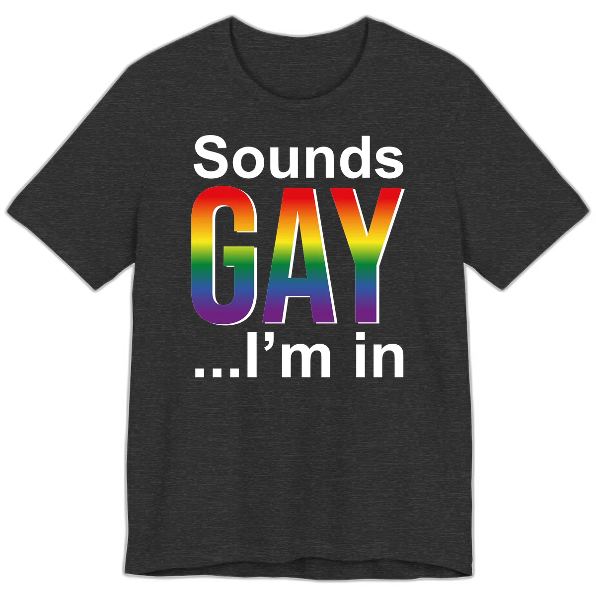 Sounds Gay I'm In design featuring large rainbow gradient letters spelling out the phrase against a gray background in Dark Grey Heather