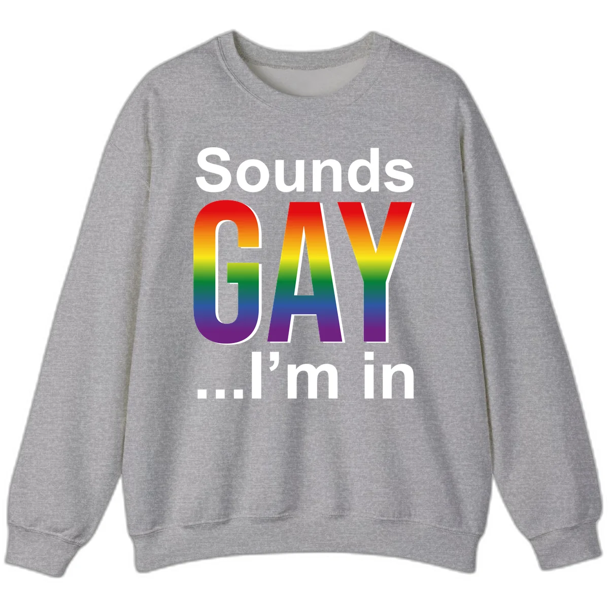 Sounds Gay I'm In design featuring large rainbow gradient letters spelling out the phrase against a gray background in Sport Grey