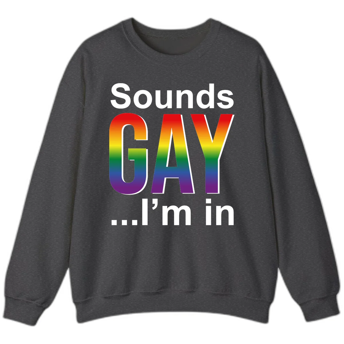 Sounds Gay I'm In design featuring large rainbow gradient letters spelling out the phrase against a gray background in Dark Heather