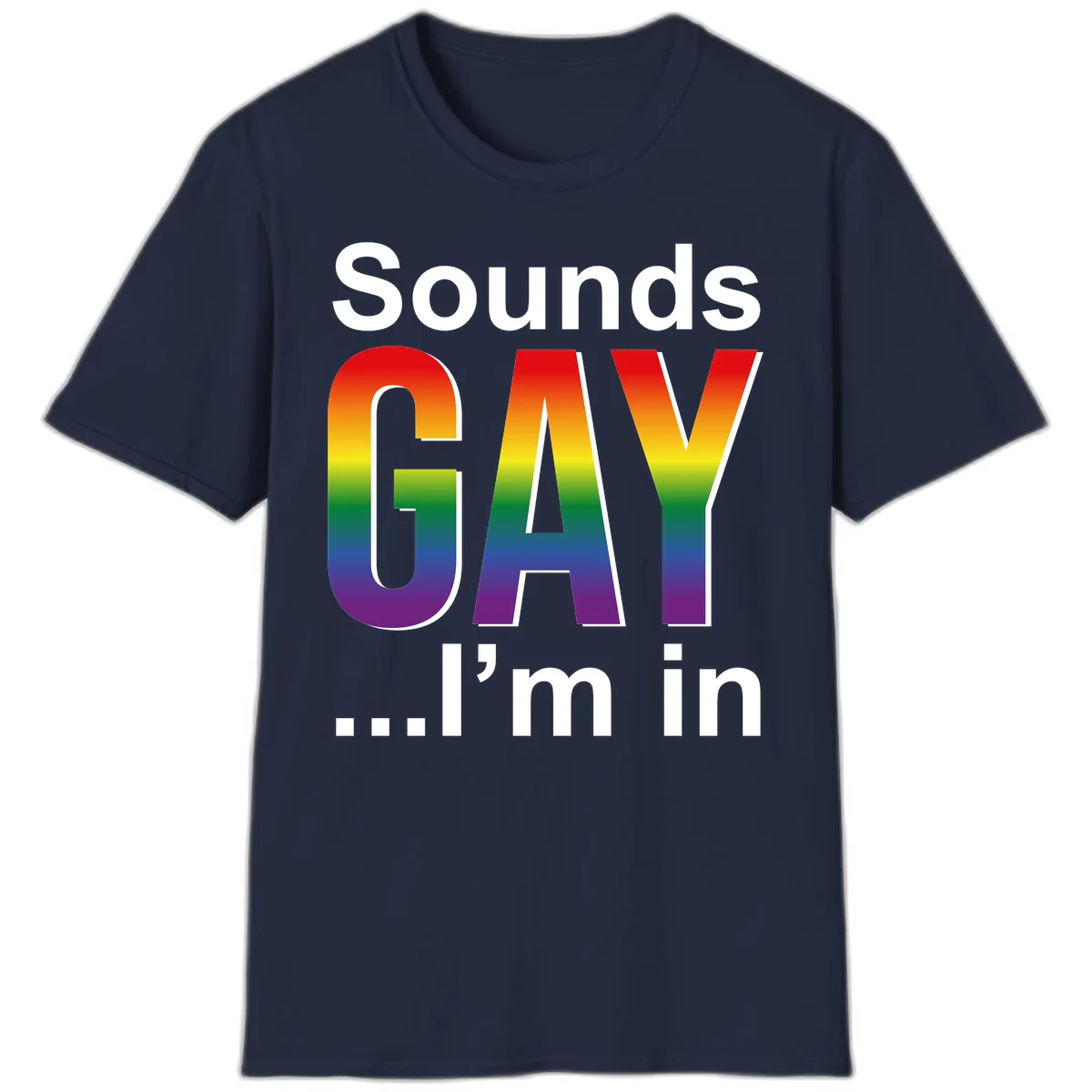Sounds Gay I'm In design featuring large rainbow gradient letters spelling out the phrase against a gray background in Navy