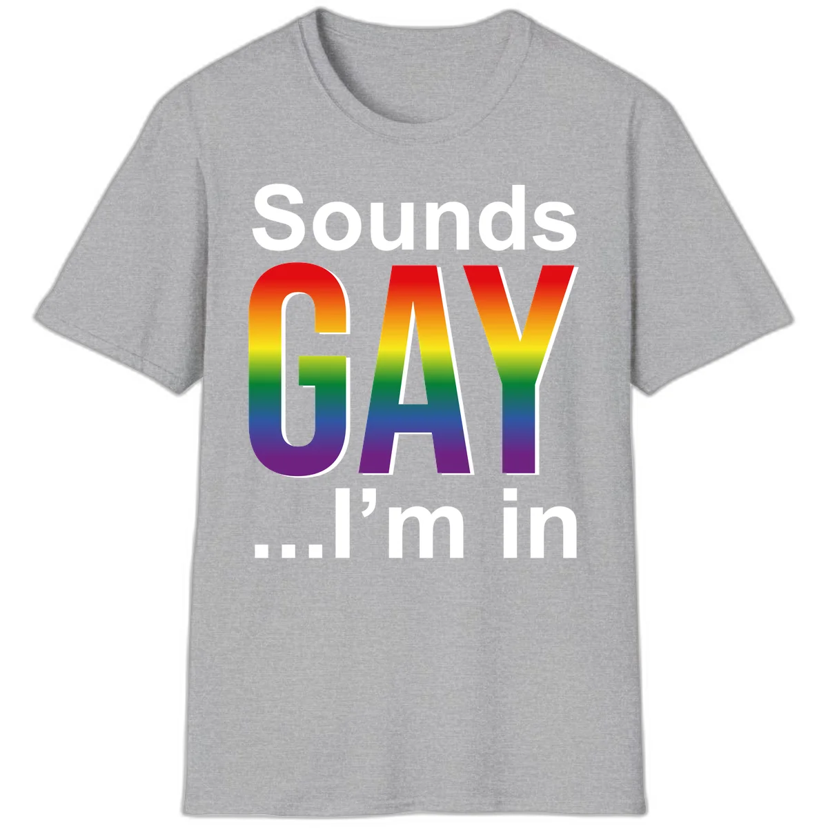 Sounds Gay I'm In design featuring large rainbow gradient letters spelling out the phrase against a gray background in Sport Grey