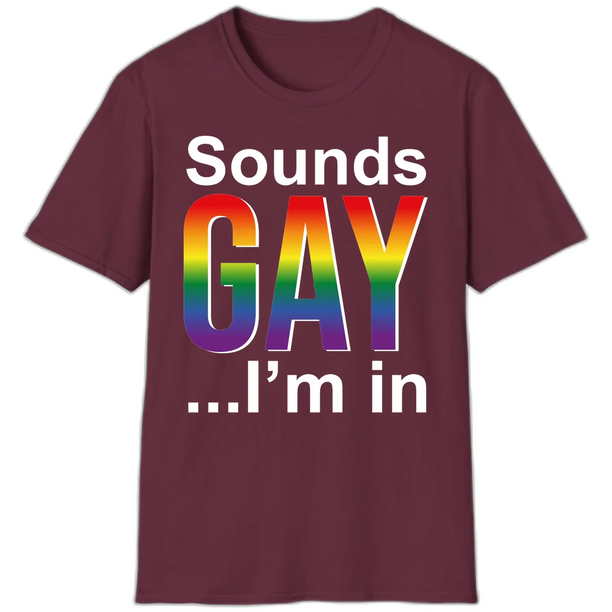 Sounds Gay I'm In design featuring large rainbow gradient letters spelling out the phrase against a gray background in Maroon