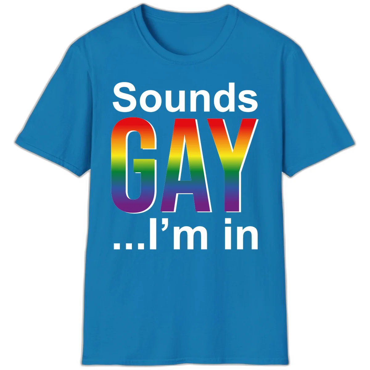 Sounds Gay I'm In design featuring large rainbow gradient letters spelling out the phrase against a gray background in Sapphire