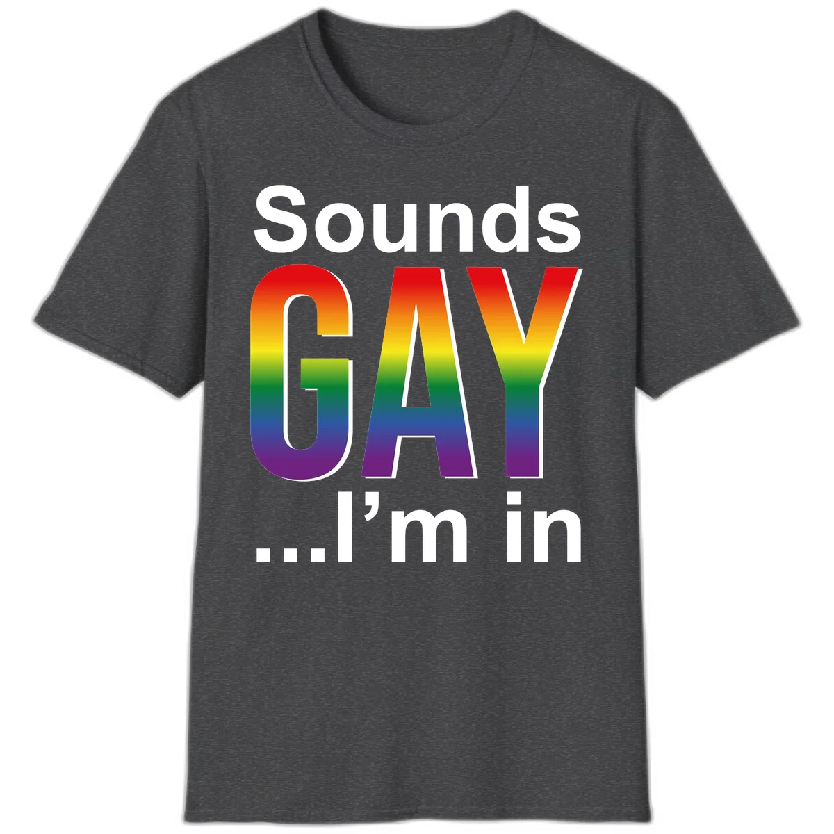 Sounds Gay I'm In design featuring large rainbow gradient letters spelling out the phrase against a gray background in Dark Heather