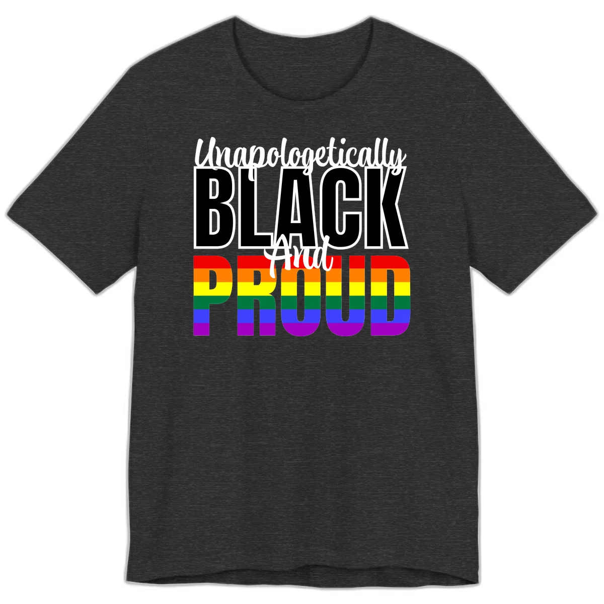 Bold black and white text reading 'Unapologetically BLACK And Proud' with rainbow pride flag stripes below in Dark Grey Heather