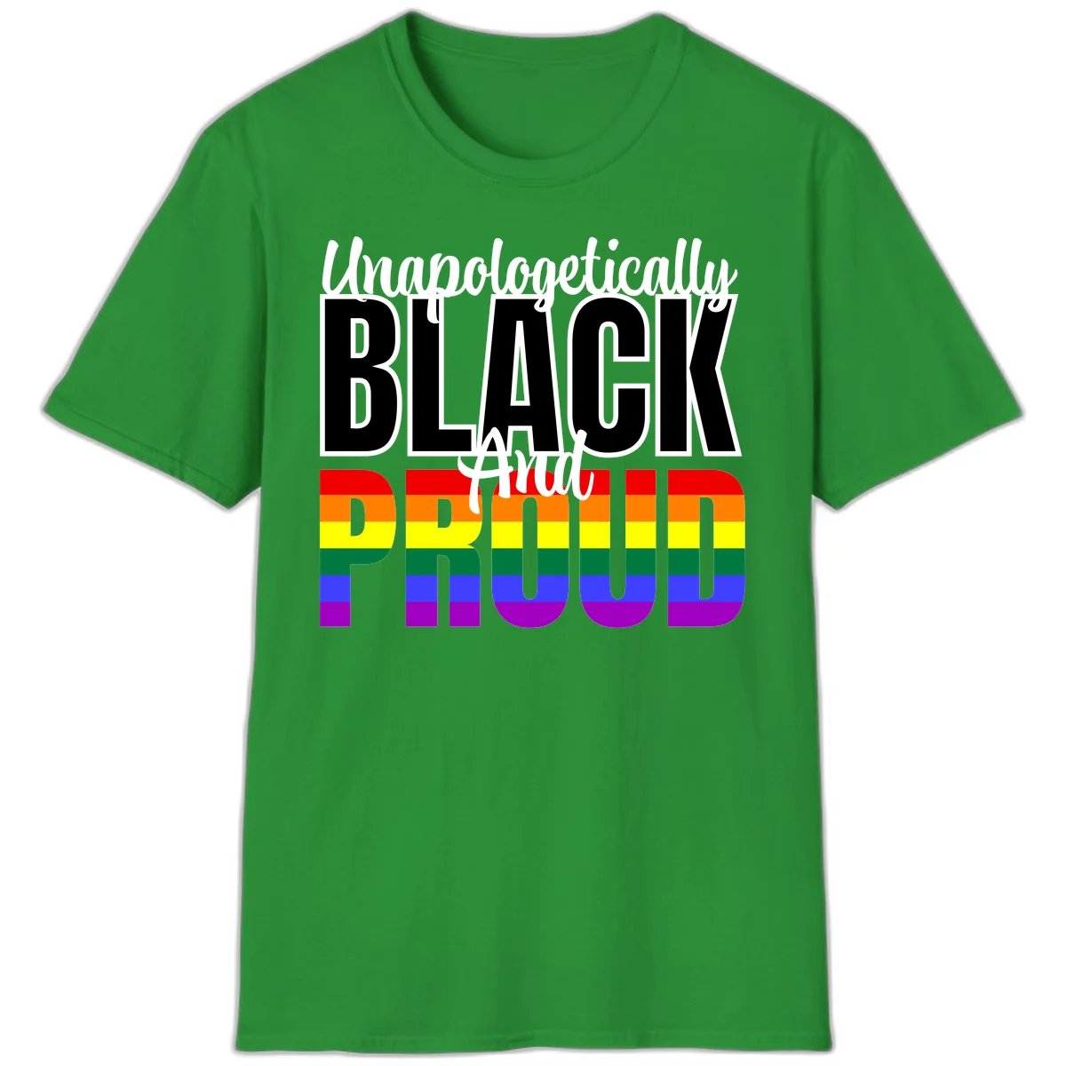 Bold black and white text reading 'Unapologetically BLACK And Proud' with rainbow pride flag stripes below in Irish Green