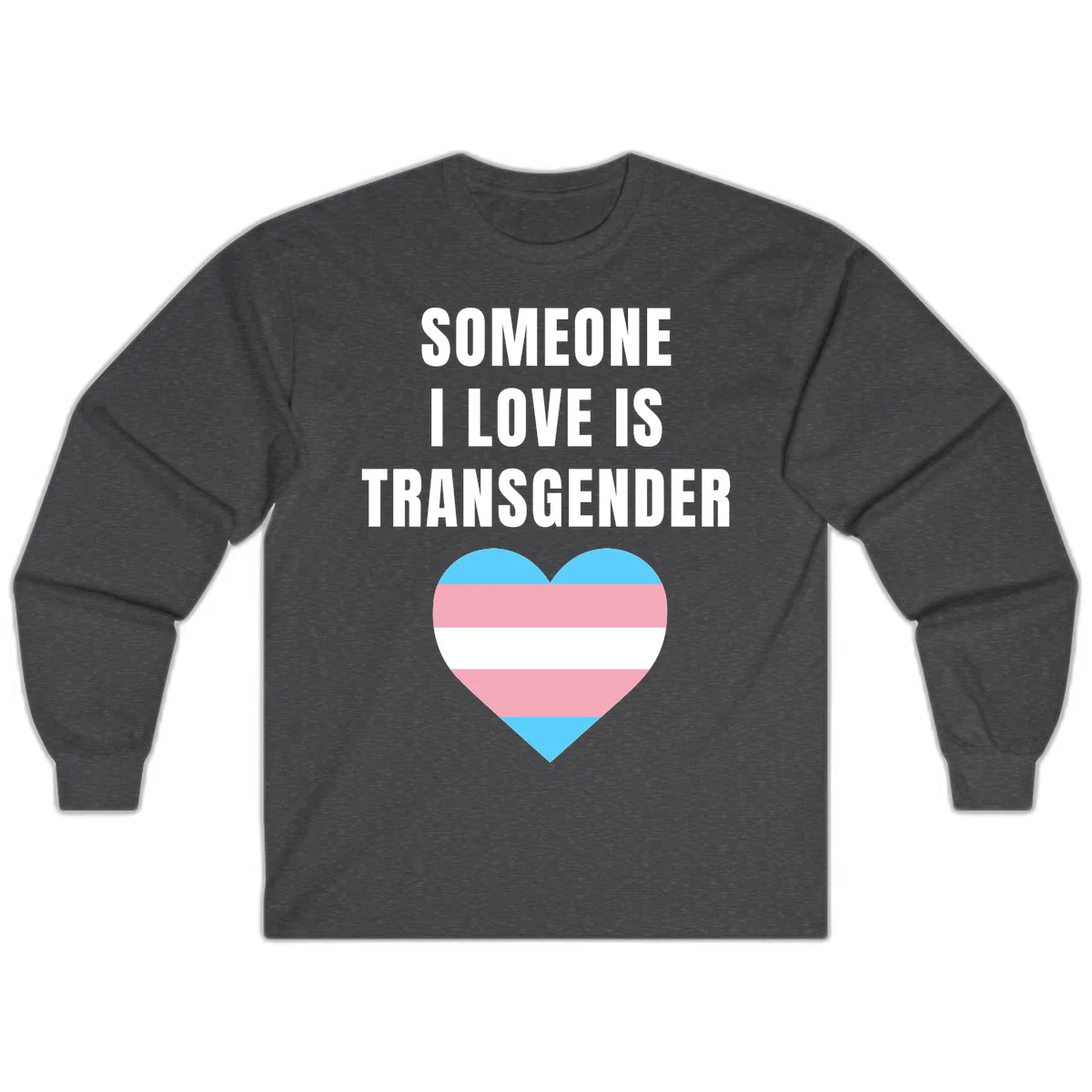 Gray background with white text reading 'Someone I Love Is Transgender' above a heart featuring blue, pink, and white transgender flag stripes in Dark Heather
