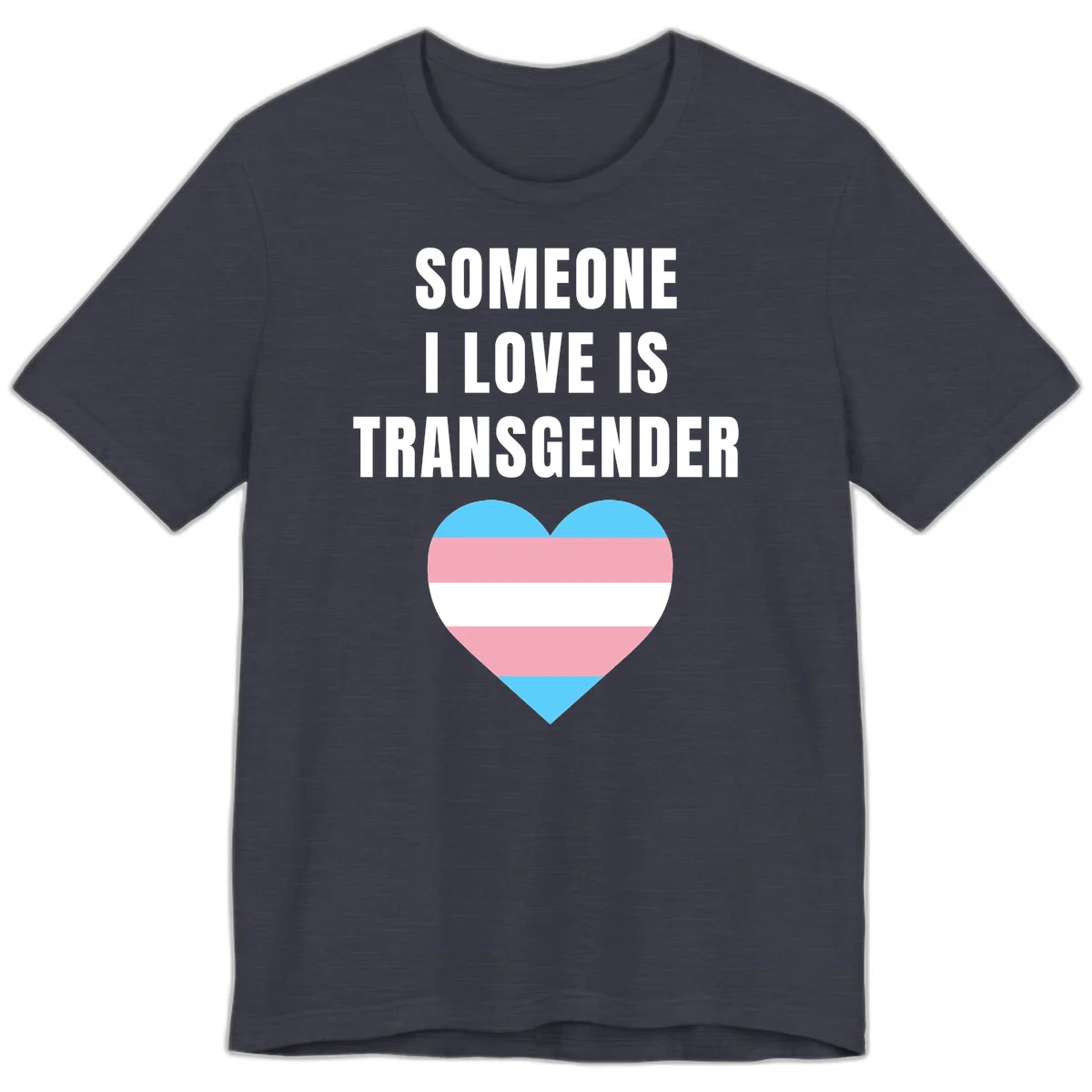 Gray background with white text reading 'Someone I Love Is Transgender' above a heart featuring blue, pink, and white transgender flag stripes in Heather Midnight Navy