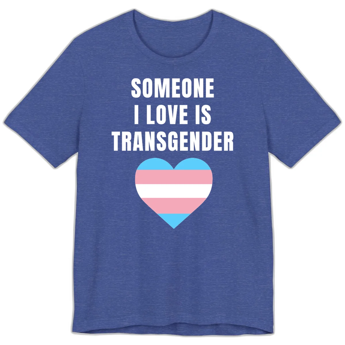 Gray background with white text reading 'Someone I Love Is Transgender' above a heart featuring blue, pink, and white transgender flag stripes in Heather True Royal