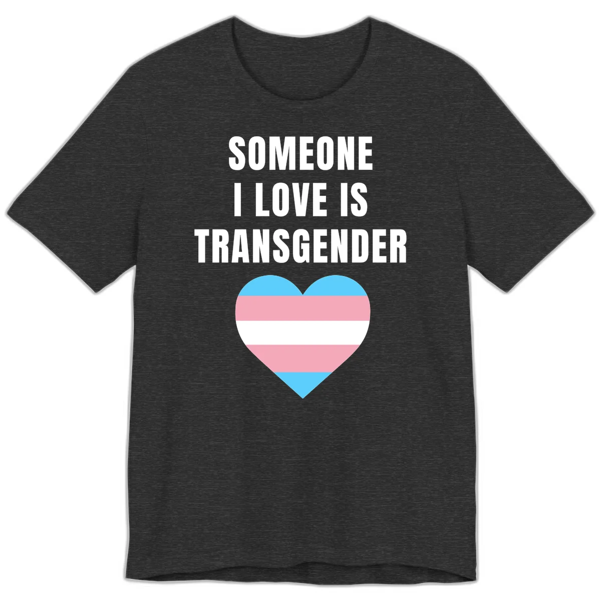 Gray background with white text reading 'Someone I Love Is Transgender' above a heart featuring blue, pink, and white transgender flag stripes in Dark Grey Heather