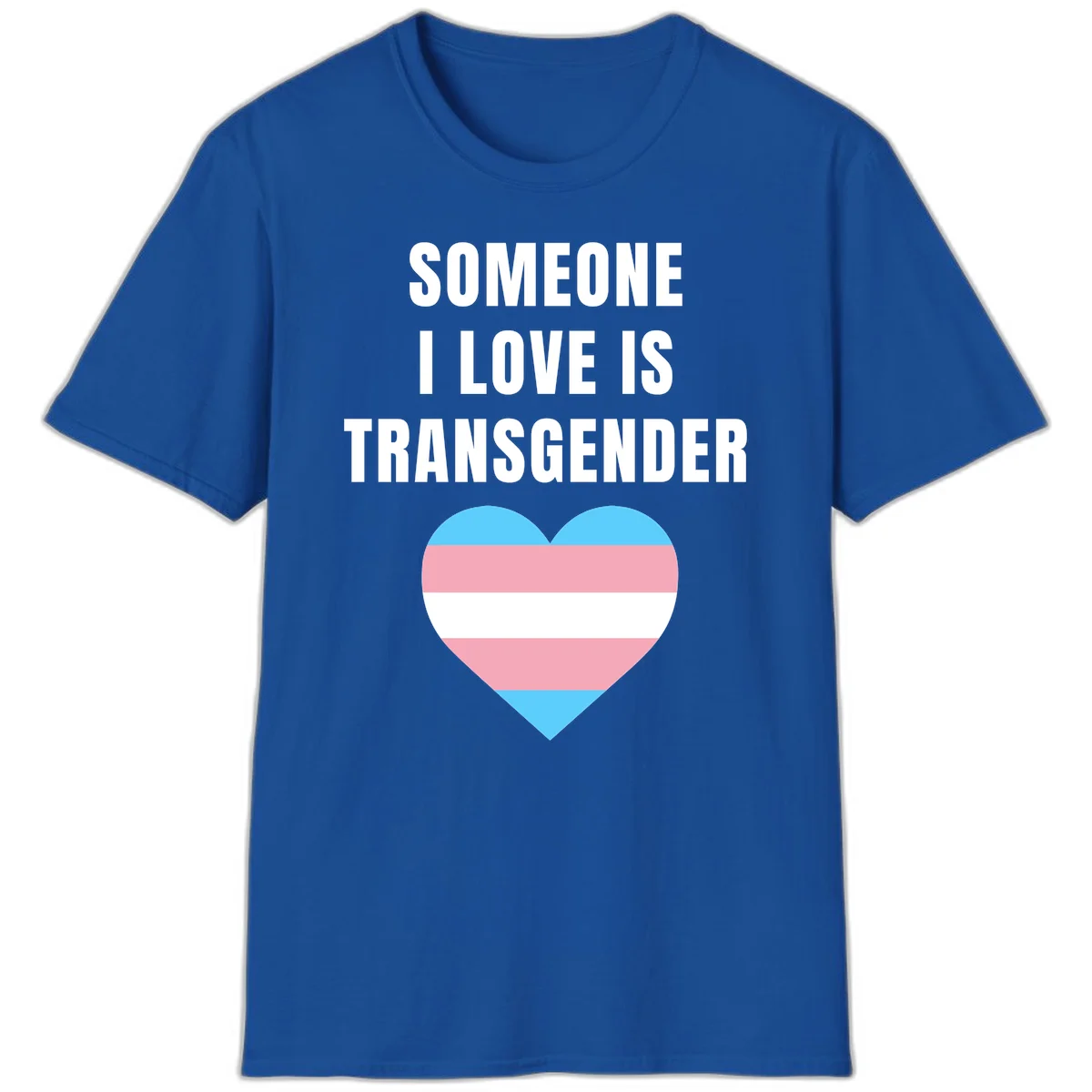Gray background with white text reading 'Someone I Love Is Transgender' above a heart featuring blue, pink, and white transgender flag stripes in Royal