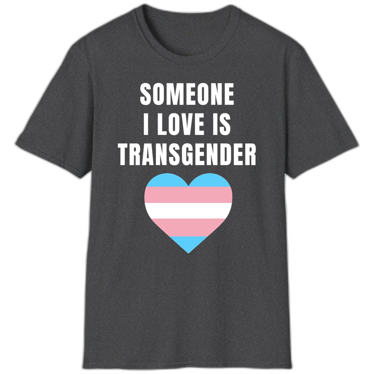 Gray background with white text reading 'Someone I Love Is Transgender' above a heart featuring blue, pink, and white transgender flag stripes in Dark Heather