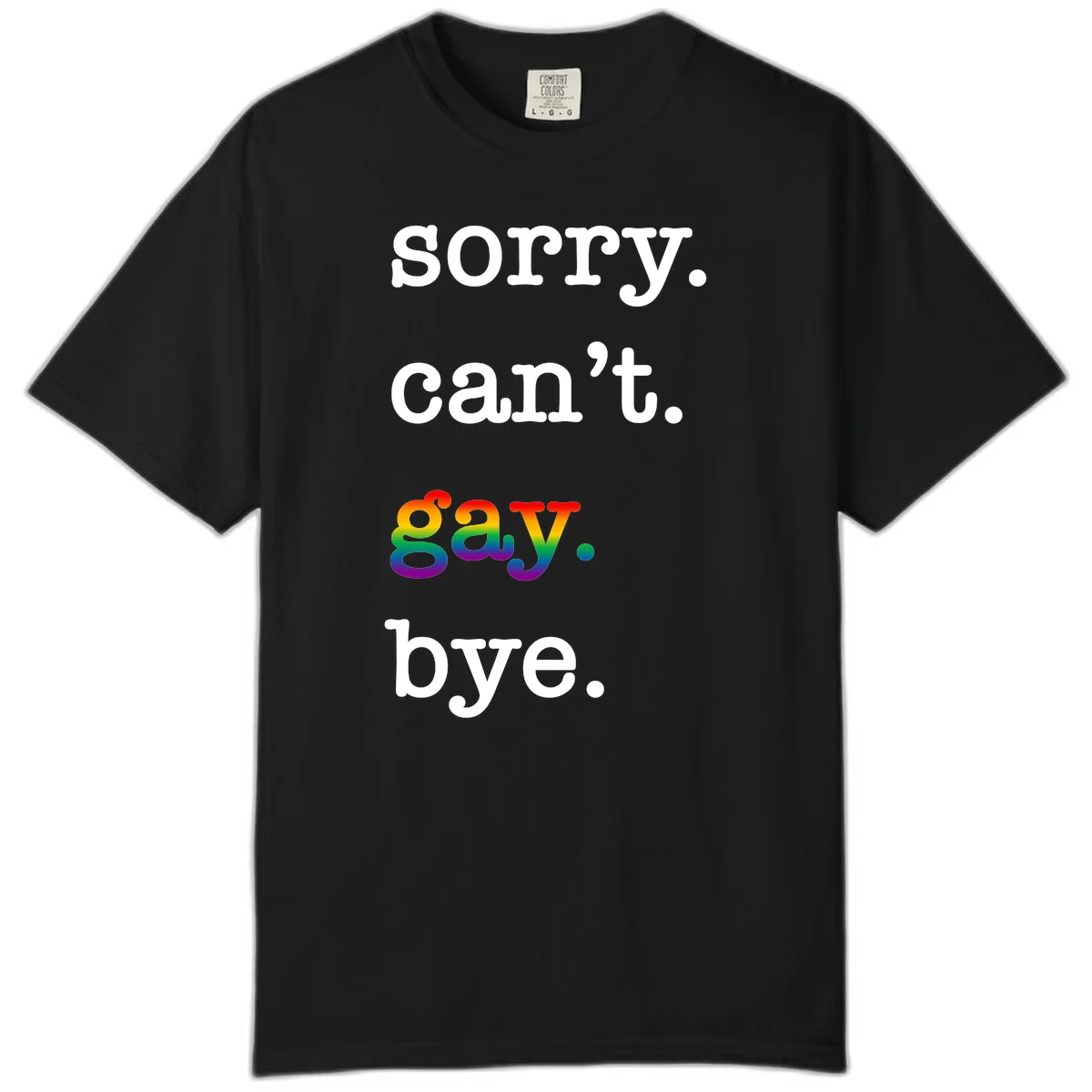Gray background with white text reading 'Sorry can't say' and 'bye' with the word 'gay' in vibrant rainbow gradient colors, a playful pride celebration design. in Black